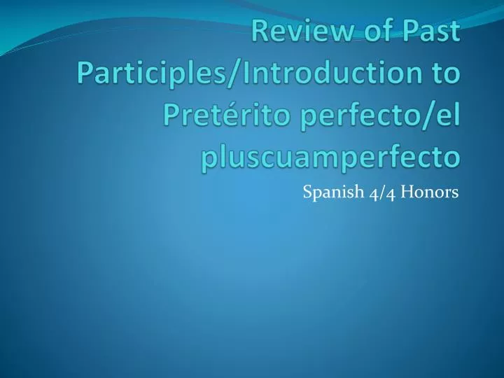 review of past participles introduction to pret rito perfecto el pluscuamperfecto
