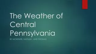 T he Weather of Central Pennsylvania