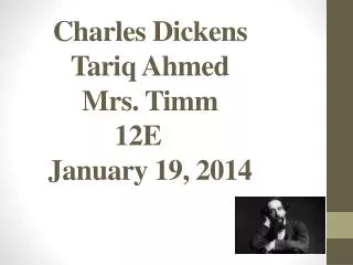 Charles Dickens Tariq Ahmed Mrs. Timm 12E	 January 19, 2014