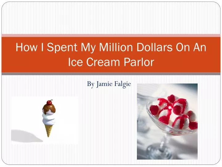 how i spent my million dollars on an ice cream parlor
