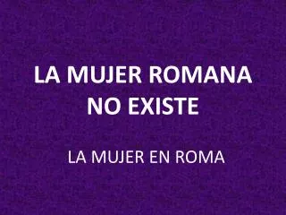 la mujer romana no existe