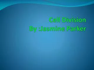 Cell Division By :Jasmine Parker