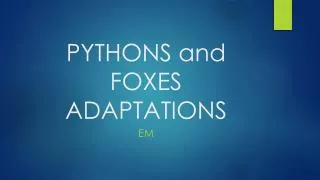 PYTHONS and FOXES ADAPTATIONS