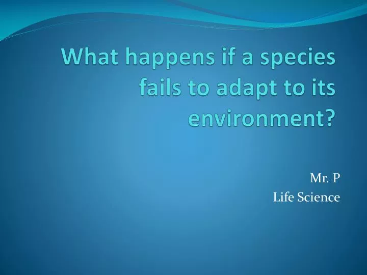 what happens if a species fails to adapt to its environment