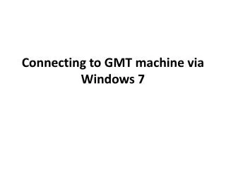 Connecting to GMT machine via Windows 7