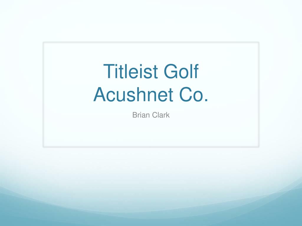 PPT - Titleist Golf Acushnet Co. PowerPoint Presentation, free download ...