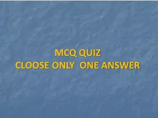 MCQ QUIZ CLOOSE ONLY ONE ANSWER