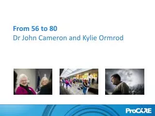 From 56 to 80 Dr John Cameron and Kylie Ormrod