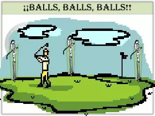 ¡¡Balls, balls, Balls!!