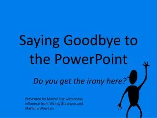 Saying Goodbye to the PowerPoint