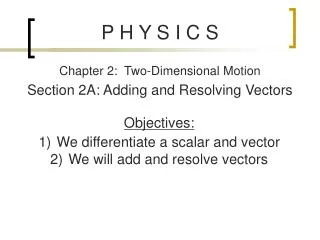 P H Y S I C S Chapter 2: Two-Dimensional Motion Section 2A: Adding and Resolving Vectors