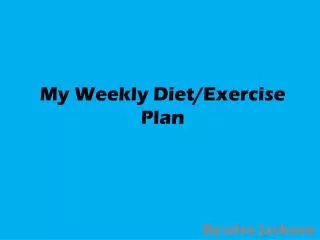 My Weekly Diet/Exercise Plan