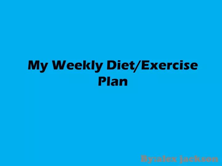my weekly diet exercise plan