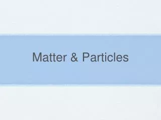 Matter &amp; Particles