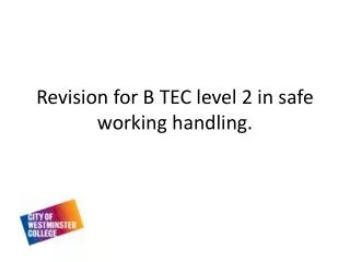 Revision for B TEC level 2 in safe working handling .