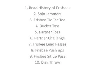 1. Read History of Frisbees 2. Spin Jammers 3. Frisbee Tic Tac Toe 4. Bucket Toss