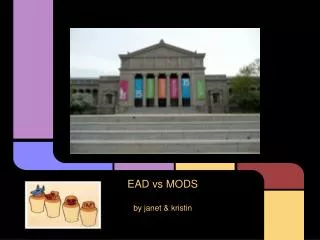 EAD vs MODS by janet &amp; kristin