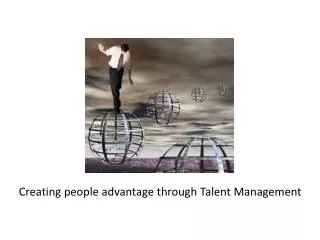 Creating people advantage through Talent Management