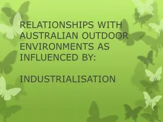 RELATIONSHIPS WITH AUSTRALIAN OUTDOOR ENVIRONMENTS AS INFLUENCED BY: INDUSTRIALISATION