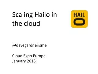 Scaling Hailo in the cloud @ davegardnerisme Cloud Expo Europe January 2013
