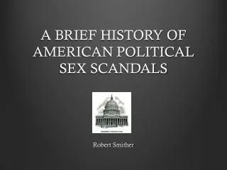 A BRIEF HISTORY OF AMERICAN POLITICAL SEX SCANDALS