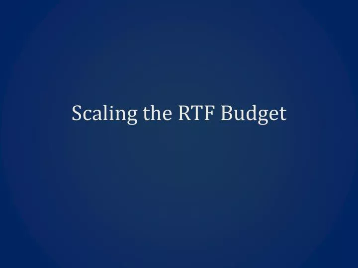 scaling the rtf budget