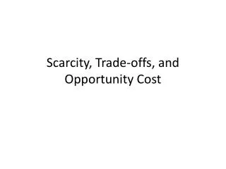 Scarcity, Trade-offs, and Opportunity Cost