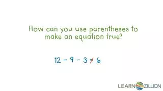 How can you use parentheses to make an equation true?