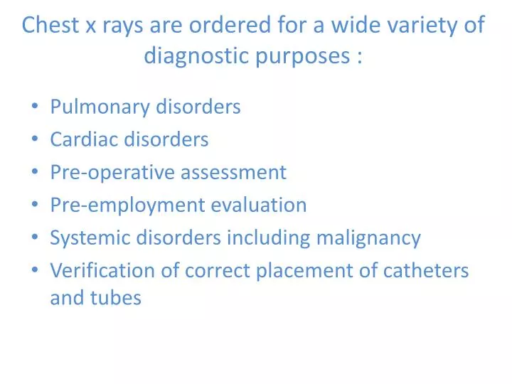 chest x rays are ordered for a wide variety of diagnostic purposes