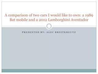 A comparison of two cars I would like to own: a 1989 Bat mobile and a 2012 Lamborghini Aventador