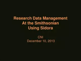 Research Data Management At the Smithsonian Using Sidora CNI December 10, 2013