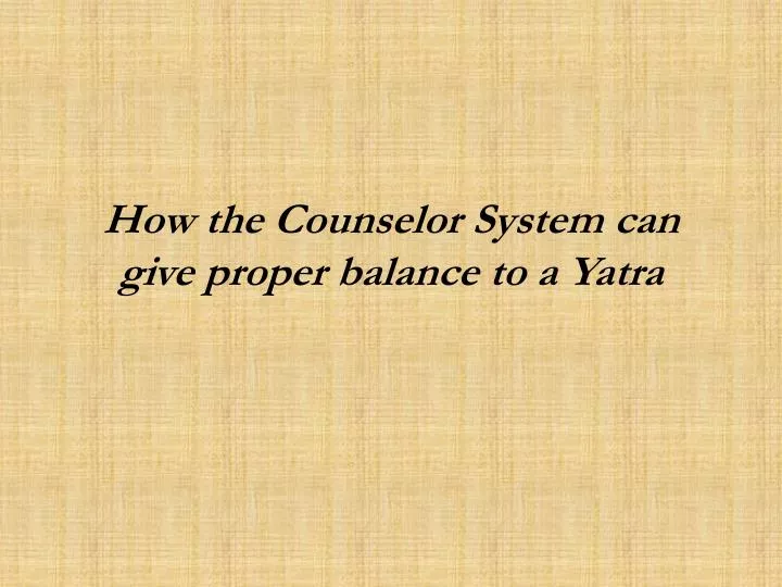 how the counselor system can give proper balance to a yatra