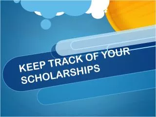 KEEP TRACK OF YOUR SCHOLARSHIPS