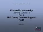 Airmanship Knowledge Learning Outcome 3 Part 3 No2 Group Combat Support Part1 - slide 1