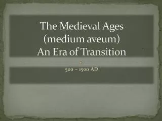 The Medieval Ages (medium aveum) An Era of Transition