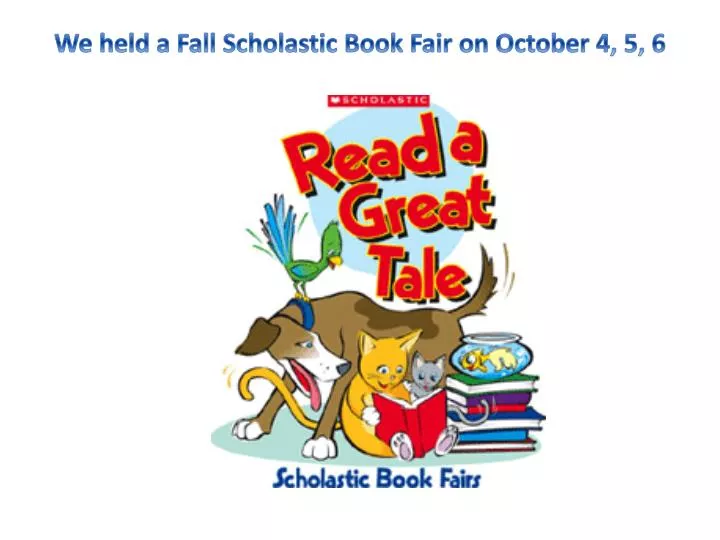 we held a fall scholastic book fair on october 4 5 6