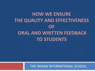 HOW WE ENSURE THE QUALITY AND EFFECTIVENESS OF ORAL AND WRITTEN FEEDBACK TO STUDENTS
