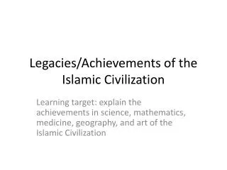 Legacies/Achievements of the Islamic Civilization