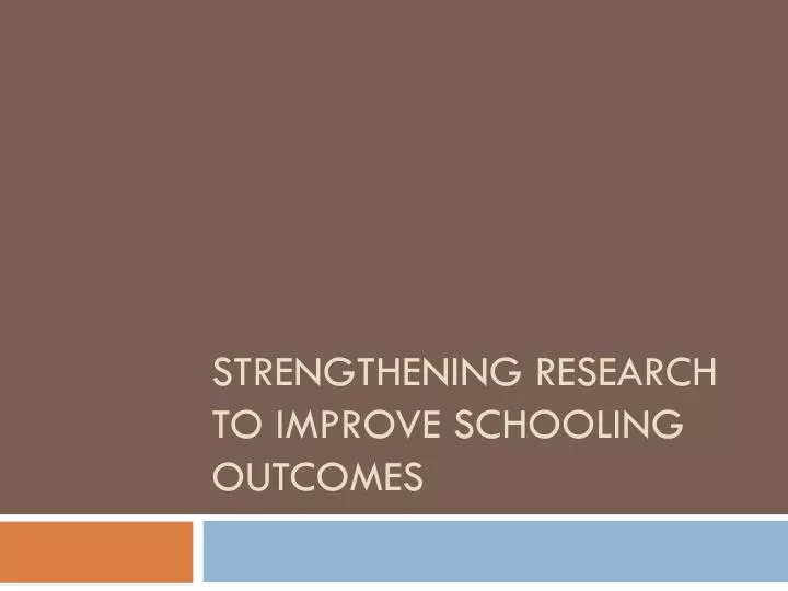 strengthening research to improve schooling outcomes
