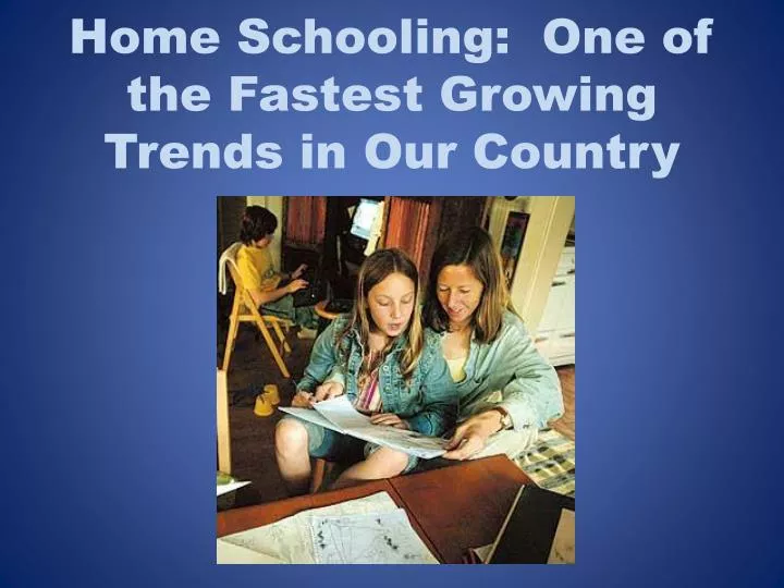home schooling one of the fastest growing trends in our country