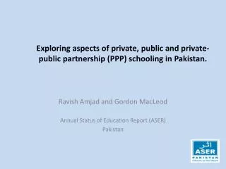 Exploring aspects of private, public and private-public partnership (PPP) schooling in Pakistan.