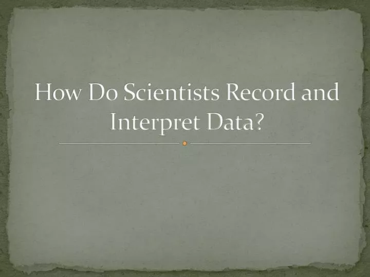 how do scientists record and interpret data