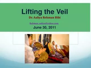 Lifting the Veil Dr. Aaliya Rehman Bibi Rehman_aaliya@yahoo June 30, 2011