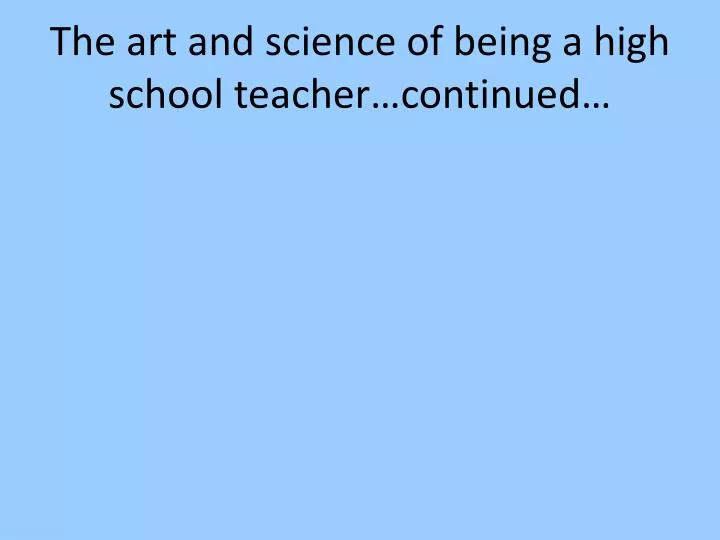 the art and science of being a high school teacher continued