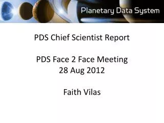 PDS Chief Scientist Report PDS Face 2 Face Meeting 28 Aug 2012 Faith Vilas