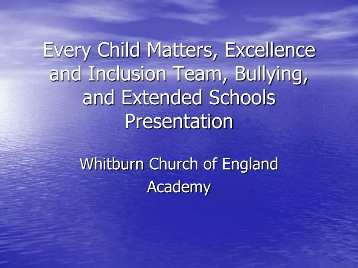every child matters excellence and inclusion team bullying and extended schools presentation