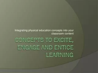 Concepts to excite, engage and entice learning
