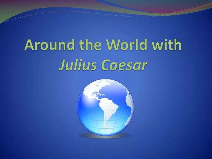 around the world with julius caesar