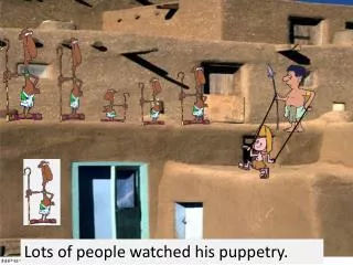 Lots of people watched his puppetry.