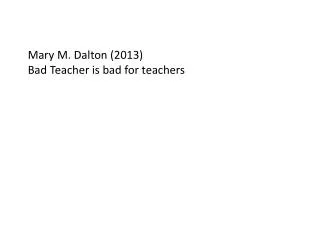 Mary M. Dalton (2013) Bad Teacher is bad for teachers